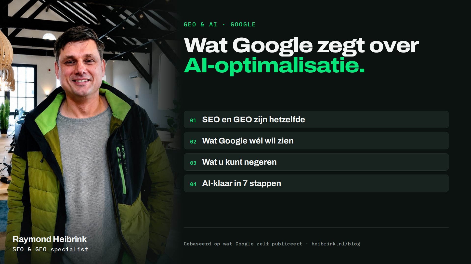 Raymond Heibrink bij het artikel: Wat Google zegt over AI-optimalisatie. Onderwerpen: SEO en GEO zijn hetzelfde, Wat Google wél wil zien, Wat u kunt negeren, AI-klaar in 7 stappen.