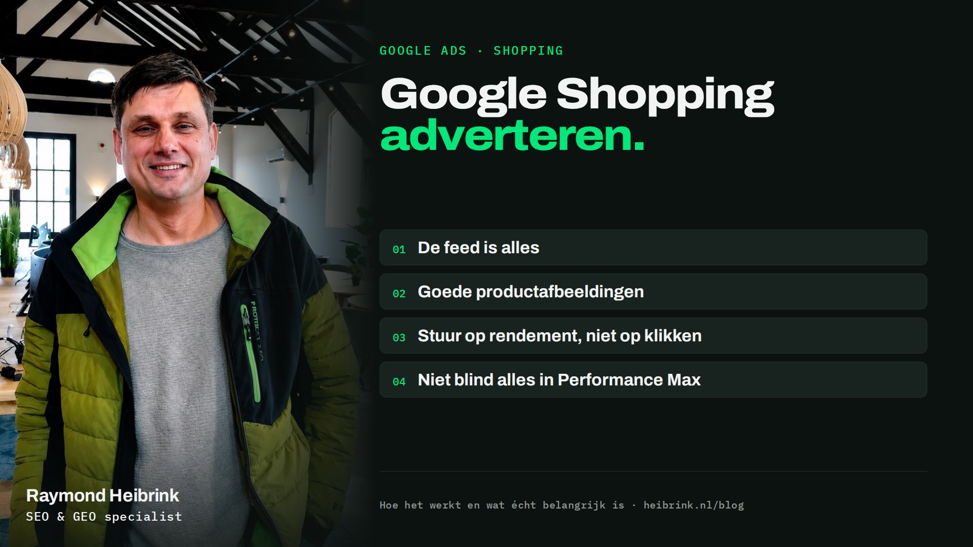 Raymond Heibrink bij het artikel: Google Shopping adverteren. Onderwerpen: De feed is alles, Goede productafbeeldingen, Stuur op rendement, niet op klikken, Niet blind alles in Performance Max.