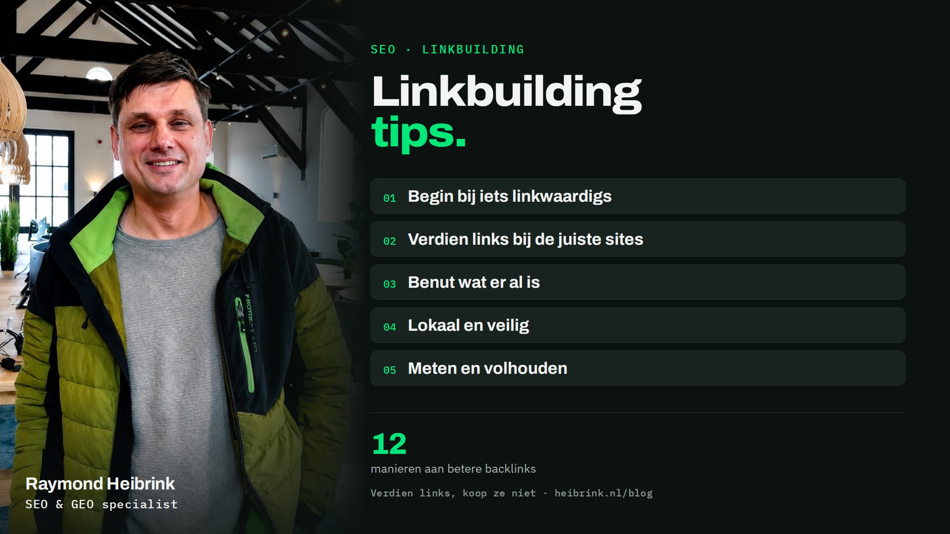 Raymond Heibrink bij het artikel: Linkbuilding tips. 12 manieren aan betere backlinks. Onderwerpen: Begin bij iets linkwaardigs, Verdien links bij de juiste sites, Benut wat er al is, Lokaal en veilig, Meten en volhouden.